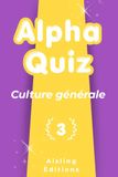 Alpha Alpha quiz culture générale: 200 questions pour jouer, apprendre en s'amusant et briller en société (T.3)