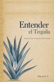 Entender el Tequila: Del agave a la copa: cómo apreciar y disfrutar el tequila