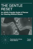 THE GENTLE RESET: An ADHD-Friendly Guide & Planner for Cleaning Without Shame