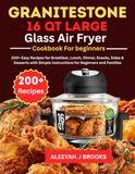 Granitestone 16Qt Glass Air Fryer Cookbook for Beginners: 200+ Easy Recipes