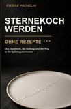 Sternekoch werden ohne Rezepte: Das Handwerk, die Haltung und der Weg in die Spitzengastronomie