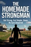The Homemade Strongman: Get Strong. Eat simple. Sleep. No Gym required.