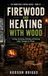Firewood and Heating With Wood: Cutting, Seasoning, Stacking, and Burning Safely Through the Winter: 24