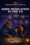 The Awareverse Guide to ADHD Medication in the US: A Practical Family Guide to Treatment, Monitoring and Support