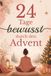 24 Tage bewusst durch den Advent: Dein Achtsamkeits-Adventskalender für mehr Ruhe, Freude und bewusstes Erleben