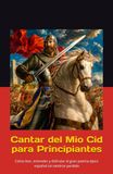 Cantar del Mio Cid para Principiantes: Cómo leer, entender y disfrutar el gran poema épico español sin sentirse perdido