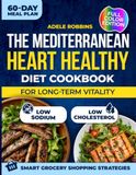 The Mediterranean Heart Healthy Diet Cookbook