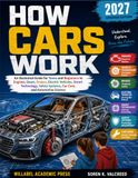 HOW CARS WORK 2027: An Illustrated Guide for Teens and Beginners to Engines, Gears, Brakes, Electric Vehicles, Smart Technology, Safety Systems, Car Care, and Automotive Science