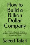 How to Build a Billion Dollar Company: The Definitive Guide to Building $100M+ in Products Without Writing a Single Line of Code