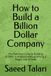 How to Build a Billion Dollar Company: The Definitive Guide to Building $100M+ in Products Without Writing a Single Line of Code