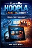How Independently Published How to Use Hoopla on Kindle Fire and Tablets: A Step-by-Step Guide to Accessing Free Library eBooks, Audiobooks, and Movies on Supported Devices