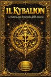 Il Kybalion: Le Sette Leggi Ermetiche dell’Universo – I Segreti della Filosofia di Ermete Trismegisto – Mentalismo, Vibrazione, Polarità e Causa ed ... Realtà – Guida Completa alla Saggezza Antica