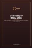 Domotica per B&B e Affitti Brevi: Come Automatizzare gli Accessi, Risparmiare Energia e Gestire la Tua Struttura da Remoto
