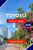 TOYOSU GUIDA DI VIAGGIO 2026: Esplora il Giappone con viste sul lungomare, il mercato Toyosu, la vita moderna di Tokyo ed esperienze culinarie