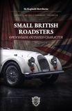 Small British Roadsters: Open Roads, Outsized Character: A History of Britain's Compact Two-Seat Sports Cars