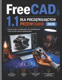 FreeCAD Libri GmbH FreeCAD 1.1 DLA POCZĄTKUJĄCYCH PRZEWODNIK 2026