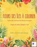 Fleurs des Îles Fleurs des Îles à colorier: Cahier de coloriage floral zen fleurs exotiques