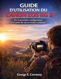 GUIDE Canon GUIDE D'UTILISATION DU CANON EOS R6 II: De la première configuration à la prise de vue en toute confiance