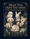 Draw This Draw That Anime Volume 2: Cute Creatures, Pets & Magical Companions