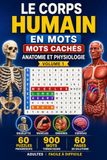 Le Corps Humain en Mots Le Corps Humain en Mots – Mots Cachés Anatomie et Physiologie | Volume 1: 60 Puzzles sur le Squelette, les Muscles, les Organes et le Cerveau | Adultes | Facile à Difficile