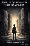Antes de que el mundo te ponga a prueba: Lo que intento enseñarle a mis hijos antes de que el mundo lo haga