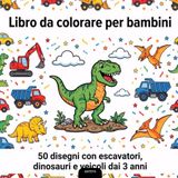 Libro da colorare per bambini: 50 disegni da colorare con escavatori, dinosauri e veicoli – dai 3 anni