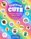Crafting Rock Point Crafting Cute: Polymer Clay the Kawaii Way