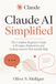 Claude AI Simplified: The Complete Beginner's Guide to Prompts, Productivity, and Getting Answers That Actually Help