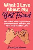 What I Love About My Best Friend: A Fill-in-the-Blank Keepsake Book
