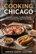 COOKING CHICAGO: A Culinary Journey: Traditional Recipes and Local Cooking Techniques from Chıcago