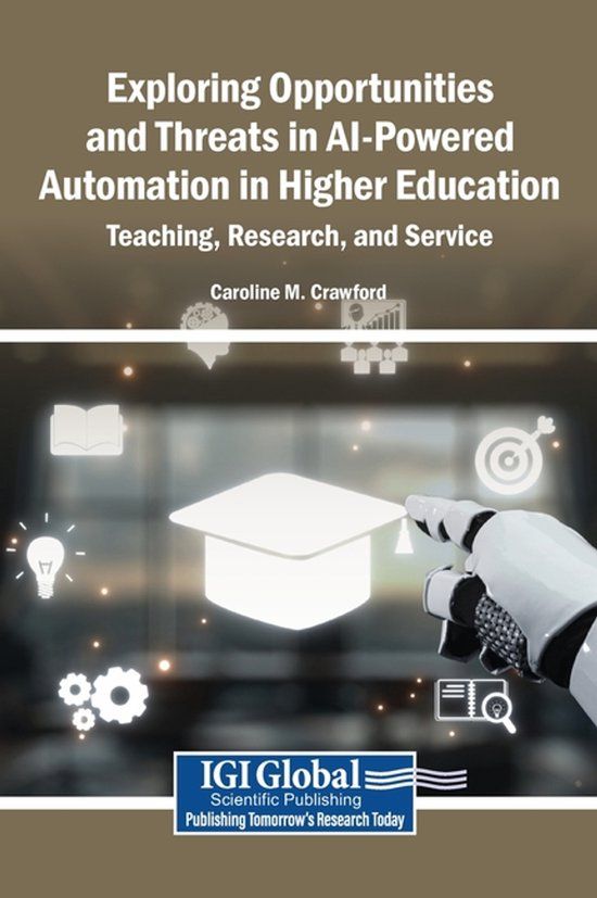 Exploring Igi Global Scientific Publishing Exploring Opportunities and Threats in AI-Powered Automation in Higher Education: Teaching, Research, and Service Hardcover