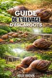 Guide de L'élevage D'escargots: 7 Étapes pratiques pour élever des escargots sains, améliorer la croissance et construire une petite ferme rentable