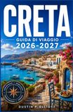 CRETA GUIDA DI VIAGGIO 2026-2027: Spiagge, villaggi e strade di montagna attraverso la più grande isola della Grecia