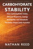Carbohydrate Stability: How Carbohydrate Intake, Glucose Response, Energy Availability, and Metabolic Flexibility Shape Daily Function