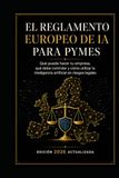 EL REGLAMENTO EUROPEO DE IA PARA PYMES: Qué puede hacer tu empresa, qué debe controlar y cómo utilizar la inteligencia artificial sin riesgos legales