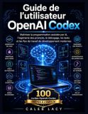 Guide Libri GmbH Guide de l'utilisateur OpenAI Codex: Maîtrisez la programmation assistée par IA, l'ingénierie rapide, le débogage, les tests et les flux de travail de développement modernes.