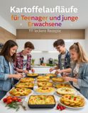 Kartoffelaufläufe für Teenager und junge Erwachsene - 111 leckere Rezepte: von vegetarisch bis deftig mit Fleisch & Fisch - einfach, günstig & lecker kochen