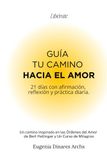 Guía tu Camino hacia el Amor. Líberate: 21 días con afirmación, reflexión y práctica diaria