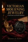 Victorian Mourning Jewelry: A Collector's Illustrated Reference