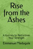 Rise from the Ashes: A Journey to Rediscover Your Strength