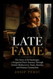 LATE FAME: The Story of Ed Saxberger, a Forgotten Poet’s Journey Through Artistic Rediscovery, Fame, Identity, and Human Connection