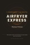 AIRFRYER EXPRESS 5 ingrédients, 15 minutes: 85 recettes saines, économiques et ultra-faciles pour tous les jours