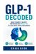 GLP-1 Decoded: What Ozempic, Wegovy and Mounjaro Really Do to Your Body, Brain and Hunger
