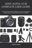 Sony Alpha A7 III Complete User Guide 2025-2026
