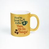 sublimatievoordeel Glitter Koffiemok - First We Drink The Coffee, Then We Do Things!