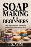 Soap Libri GmbH Soap Making for Beginners: Learn basic methods, ingredients, molds, and beginner-safe projects