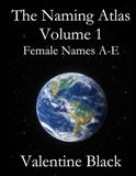 The Naming Atlas Volume 1: Female Names A-E
