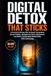 DIGITAL DETOX THAT STICKS: A Practical 30-Day Plan to Break Compulsive Screen Habits, Navigate the Early Adjustment, and Build a Sustainable Relationship With Technology