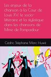 Les enjeux de la chanson à la Cour de Louis XV: le socio-littéraire et la stylistique dans les chansons de Mme de Pompadour