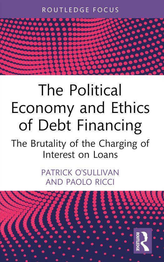 The Routledge The Political Economy and Ethics of Debt Financing: The Brutality of the Charging of Interest on Loans